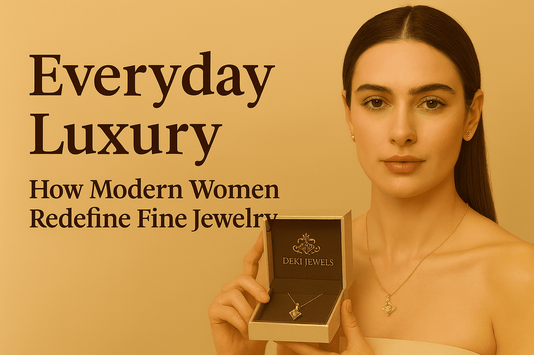Everyday Luxury — How Modern Women Redefine Fine Jewelry - Deki Jewels